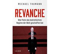 Revanche: Wie Putin das bedrohlichste Regime der Welt geschaffen hat