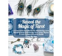 Reveal the Magic of Tarot: A Complete Handbook for Mastering Card Reading and Embracing Your Inner Mystic in this Comprehensive Guide