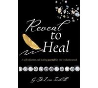 Reveal to Heal: A self-reflection and healing journal for the broken-hearted