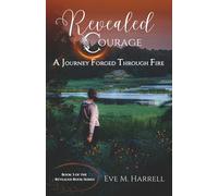 Revealed Courage: A Journey Forged Through Fire: 3