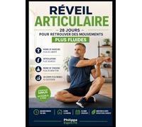 RÉVEIL ARTICULAIRE - 28 JOURS POUR RETROUVER DES MOUVEMENTS PLUS FLUIDES: le Programme Maison Simple Et Progressif Pour Réduire Les Tensions, Assouplir Le Corps Et Bouger Plus Librement Chaque Jour