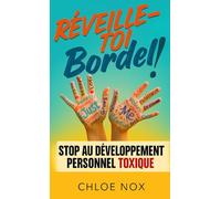 REVEILLE-TOI BORDEL!: STOP AU DEVELOPPEMENT PERSONNEL TOXIQUE