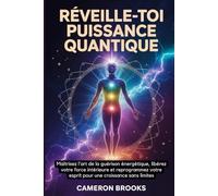 RÉVEILLE-TOI PUISSANCE QUANTIQUE: Maîtrisez L'art De La Guérison Énergétique, Libérez Votre Force Intérieure Et Reprogrammez Votre Esprit Pour Une Croissance Sans Limites