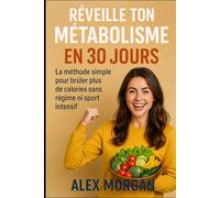 Réveille ton métabolisme en 30 jours: La méthode simple pour brûler plus de calories sans régime ni sport intensif