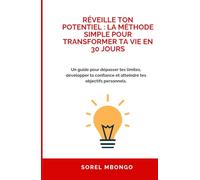 Réveille ton potentiel : La méthode simple pour transformer ta vie en 30 jours: Un guide pour dépasser tes limites, développer ta confiance et atteindre tes objectifs personnels.