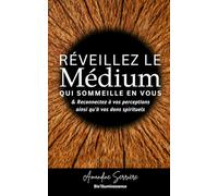 Réveillez le medium qui sommeille en vous ! & reconnectez à vos perceptions ainsi qu'à vos dons spirituels