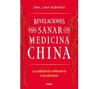 Revelaciones para sanar con medicina china: La sabiduría milenaria a tu alcance