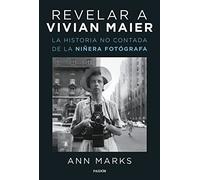 Revelar a Vivian Maier: La historia no contada de la niñera fotógrafa
