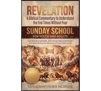 Revelation - A Biblical Commentary to Understand the End Times Without Fear: Deciphering symbols, Debungking False Prophrcies and Discovering the Blessing of God's Last Words: 1