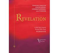 REVELATION: Growing through Knowledge, Understanding, and Wisdom: A Holy Spirit Inspired Personal Bible Study Workbook