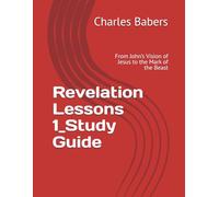 Revelation Lessons 1_Study Guide: From John’s Vision of Jesus to the Mark of the Beast