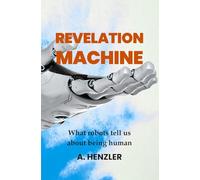 REVELATION MACHINE: What robots tell us about being human