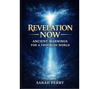 Revelation Now: Ancient Warnings for a Troubled World: Ancient Truths for a World in Chaos