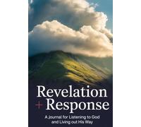 Revelation + Response: A Journal for Listening to God and Living Out His Way