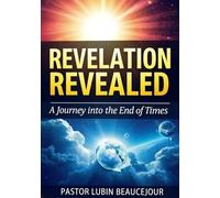 Revelation Revealed: A Journey into the End Times