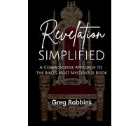 Revelation Simplified: A Commonsense Approach To The Bible's Most Mysterious Book