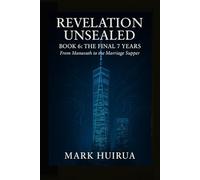 Revelation Unsealed: Book 6: The Final 7 Years