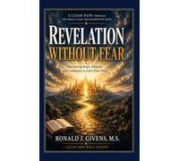 Revelation Without Fear: A Clear Path Through the Bible's Most Misunderstood Book