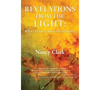 Revelations from the Light: What I Learned About Life's Purposes - Clark Nancy