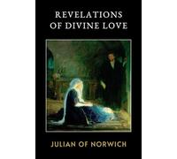 Revelations of Divine Love: A Visionary Classic of Christian Mysticism and Divine Love