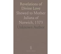 Revelations of Divine Love: Shewed to Mother Juliana of Norwich, 1373