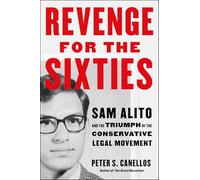 Revenge for the Sixties: Sam Alito and the Triumph of the Conservative Legal Movement