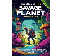 REVENGE OF THE SAVAGE PLANET GAME GUIDE: Unlock Every Secret, Master Mission, and Conquer the World with Expert Strategies, and Trophies