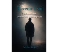 Revenir à soi: Un chemin simple pour ne plus jamais te perdre