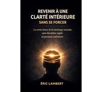 Revenir à une clarté intérieure sans se forcer: La sortie douce de la surcharge mentale, sans discipline rigide ni pression intérieure