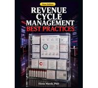 Revenue Cycle Management Best Practices: A Field Guide to Healthcare Billing Operations, Patient Access, Coding Integrity, and Denial Prevention