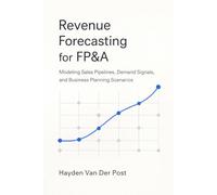 Revenue Forecasting for FP&A: Modeling Sales Pipelines, Demand Signals, and Business Planning Scenarios
