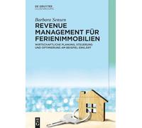 Revenue Management Für Ferienimmobilien: Wirtschaftliche Planung, Steuerung Und Optimierung Am Beispiel Erklärt