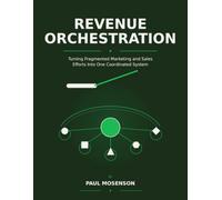 Revenue Orchestration: Turn Fragmented Marketing and Sales Efforts Into One Coordinated Revenue System