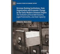 Revenue-raising Institutions, State Organization and Economic Change in the Early Modern Ottoman Empire: The Evolution of Fiscal Mechanisms, Legal Frameworks, and State Capacity