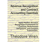 Revenue Recognition and Contract Accounting Essentials: Apply Modern Revenue Recognition Frameworks to Contracts, Performance Obligations, and Complex Transactions.