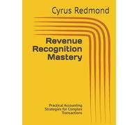 Revenue Recognition Mastery: Practical Accounting Strategies for Complex Transactions
