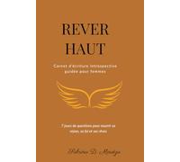 Rêver Haut: Carnet d’écriture introspective guidée pour femmes - 7 jours de questions pour nourrir sa vision, sa foi et ses rêves