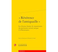 RÉVÉRENCE DE L'ANTIQUAILLE - LES DIVERSES FORMES DE TRANSMISSION DU PATRIMOI: LES DIVERSES FORMES DE TRANSMISSION DU PATRIMOINE TEXTUEL ANTIQUE À LA RENAISSAN