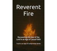 Reverent Fire: Recovering the Fear of the Lord in an Age of Casual Faith
