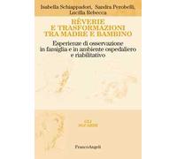 Rêverie e trasformazioni tra madre e bambino. Esperienze di osservazione in famiglia e in ambiente ospedaliero e riabilitativo