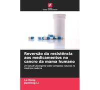 Reversão da resistência aos medicamentos no cancro da mama humano: Um estudo abrangente sobre compostos naturais na medicina moderna