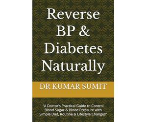 Reverse BP & Diabetes Naturally: “A Doctor’s Practical Guide to Control Blood Sugar & Blood Pressure with Simple Diet, Routine & Lifestyle Changes”