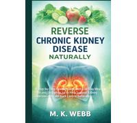 Reverse Chronic Kidney Disease Naturally: A Step-by-Step Healing Guide with a 30-Day Meal Plan and Shopping List to Help Support Kidney Function and Take Back Control Naturally