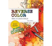 REVERSE COLOR: Farben, die Grenzen sprengen: Das besondere Malbuch für Erwachsene - Farben, Formen und Ideen für achtsame Kreativität