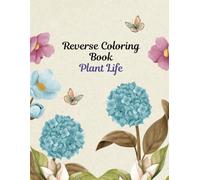 Reverse coloring book: A Relaxing Creative Journey with 40 Dreamy Floral Paintings to Inspire Your Imagination