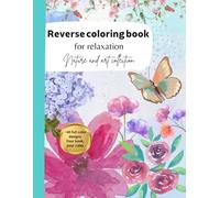 Reverse Coloring Book: Adults Coloring For Relaxation. It Has The Color, You Draw The Lines. Nature And Art Collection: Mindfulness, Creativity And Anxiety Management