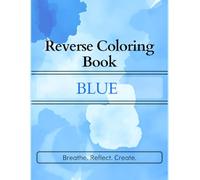 Reverse Coloring Book: Blue: Breathe. Reflect. Create.