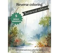 Reverse coloring book: Botanical edition | Relaxation and stress relief for adults | Floral landscapes for beginners