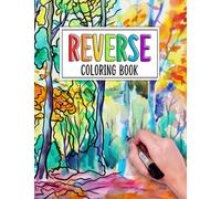 Reverse Coloring Book: Find Calm and Creativity with Our Reverse Coloring Book: The Perfect Stress-Relieving Activity for Adults and Children Alike