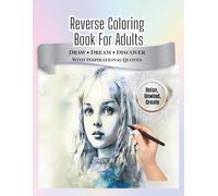 Reverse Coloring Book For Adults - Draw, Dream, Discover With Inspirational quotes: calm stress relieving colouring - draw in your own style, create your own art on the coloured sheets.